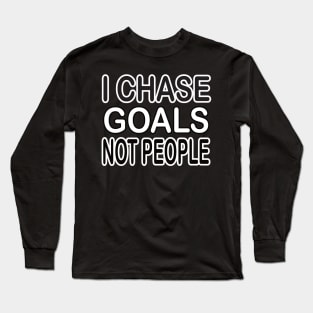 I chase goals not people motivational tshirt idea Long Sleeve T-Shirt